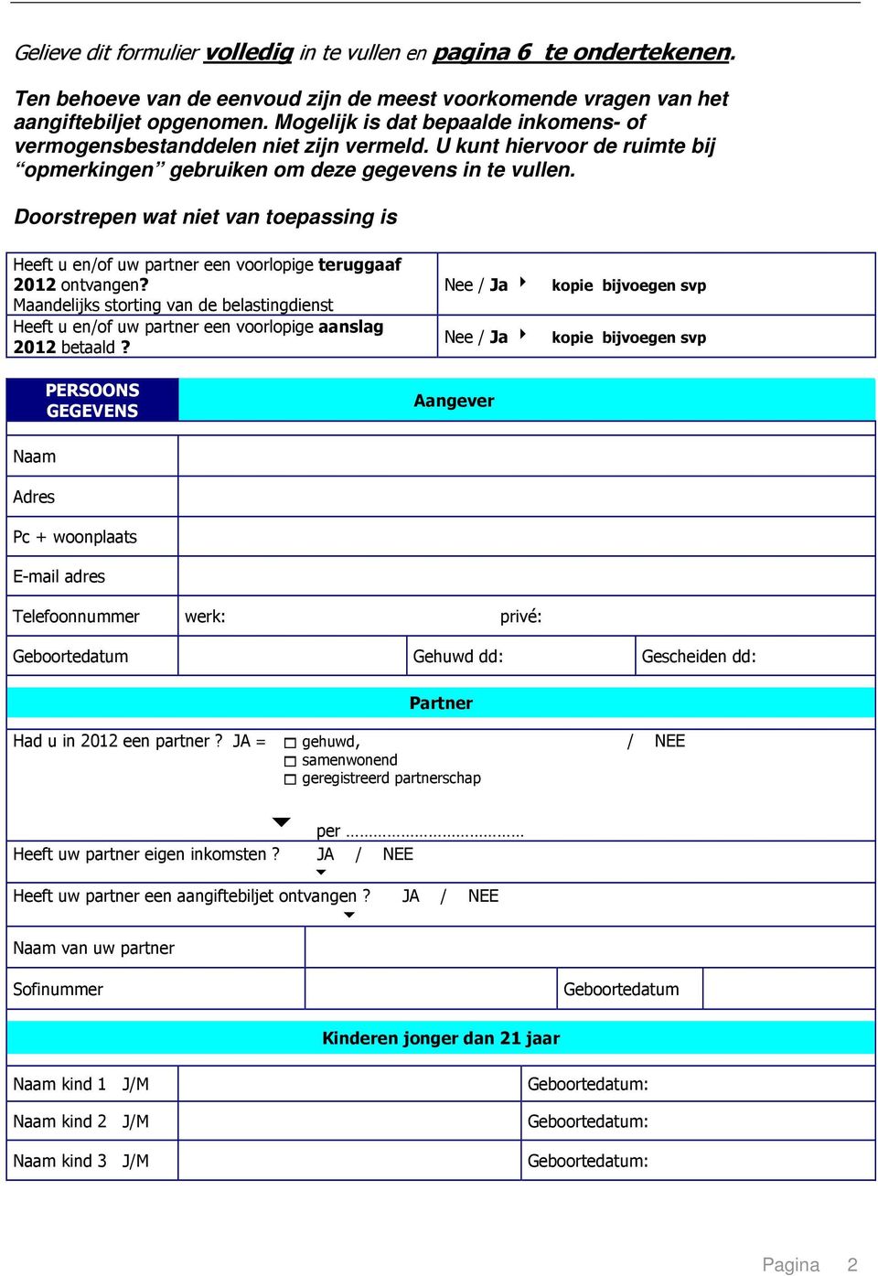 Doorstrepen wat niet van toepassing is Heeft u en/of uw partner een voorlopige teruggaaf 2012 ontvangen?