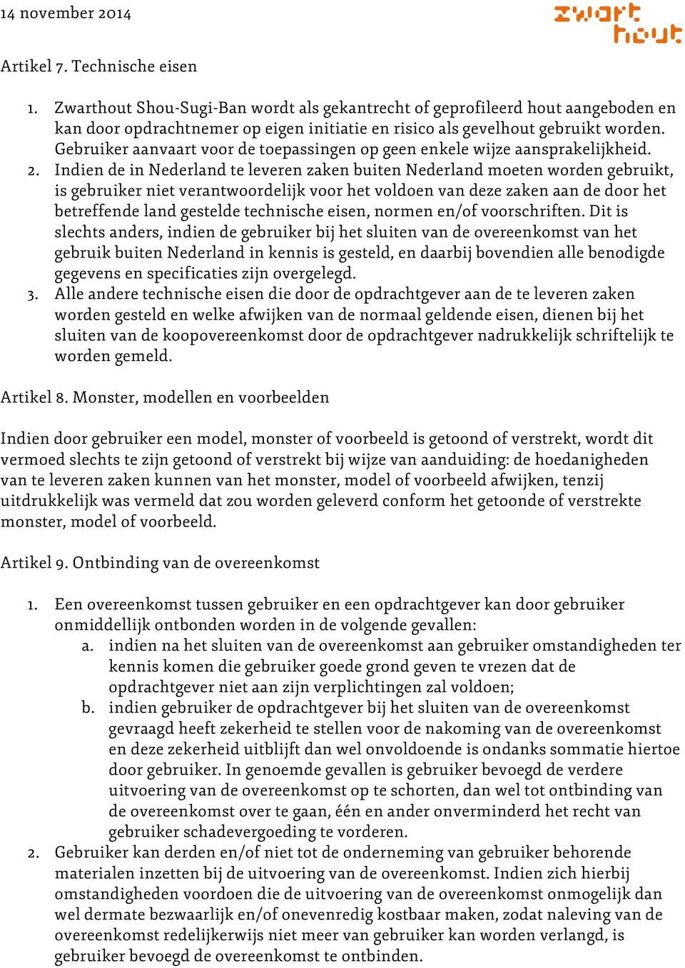 Indien de in Nederland te leveren zaken buiten Nederland moeten worden gebruikt, is gebruiker niet verantwoordelijk voor het voldoen van deze zaken aan de door het betreffende land gestelde