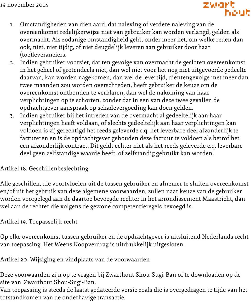 Indien gebruiker voorziet, dat ten gevolge van overmacht de gesloten overeenkomst in het geheel of grotendeels niet, dan wel niet voor het nog niet uitgevoerde gedeelte daarvan, kan worden nagekomen,