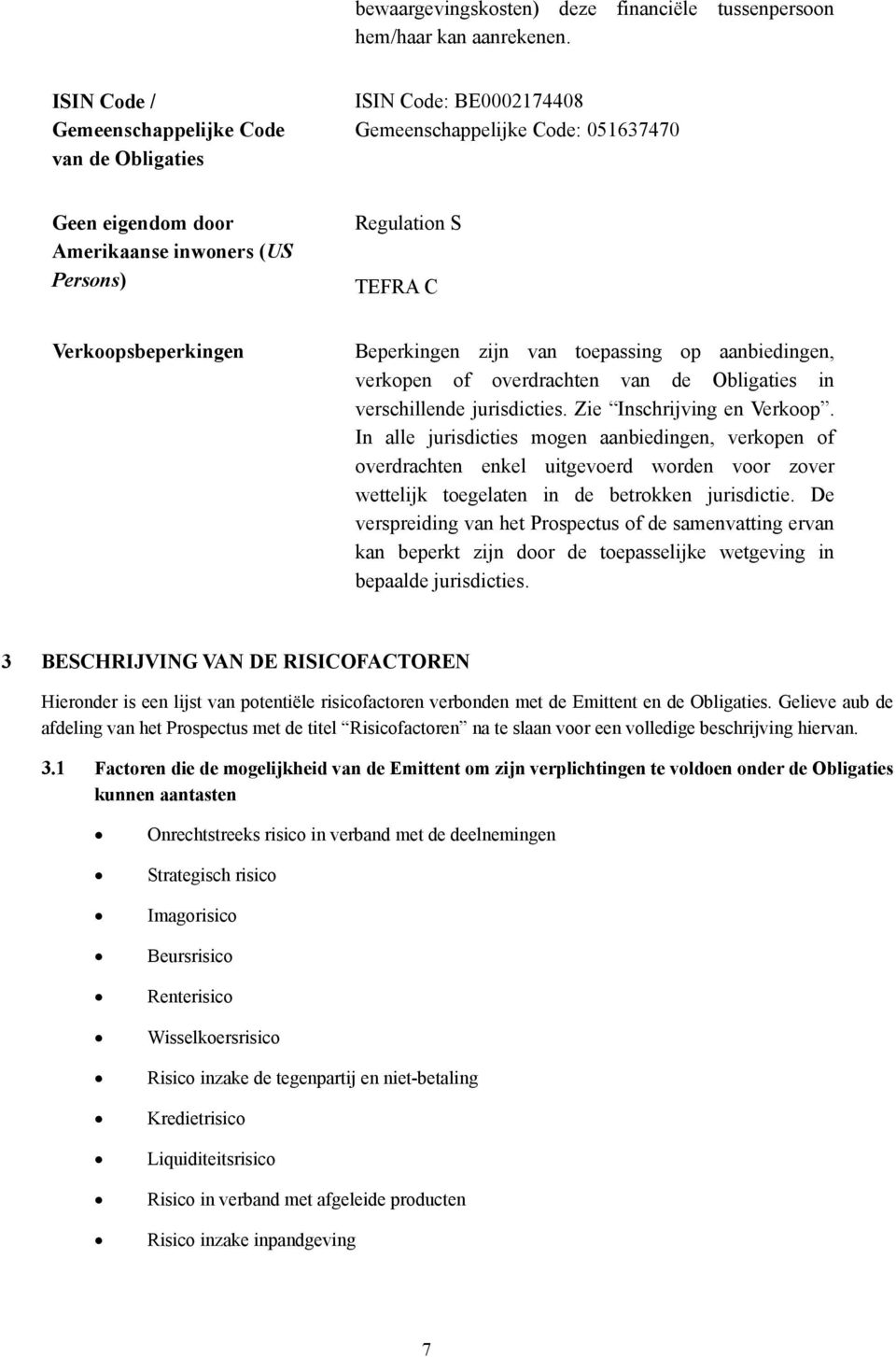 Verkoopsbeperkingen Beperkingen zijn van toepassing op aanbiedingen, verkopen of overdrachten van de Obligaties in verschillende jurisdicties. Zie Inschrijving en Verkoop.