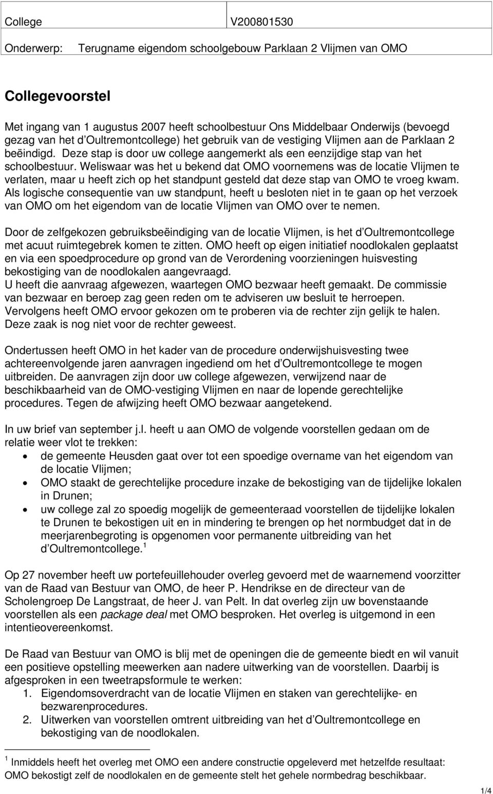 Weliswaar was het u bekend dat OMO voornemens was de locatie Vlijmen te verlaten, maar u heeft zich op het standpunt gesteld dat deze stap van OMO te vroeg kwam.