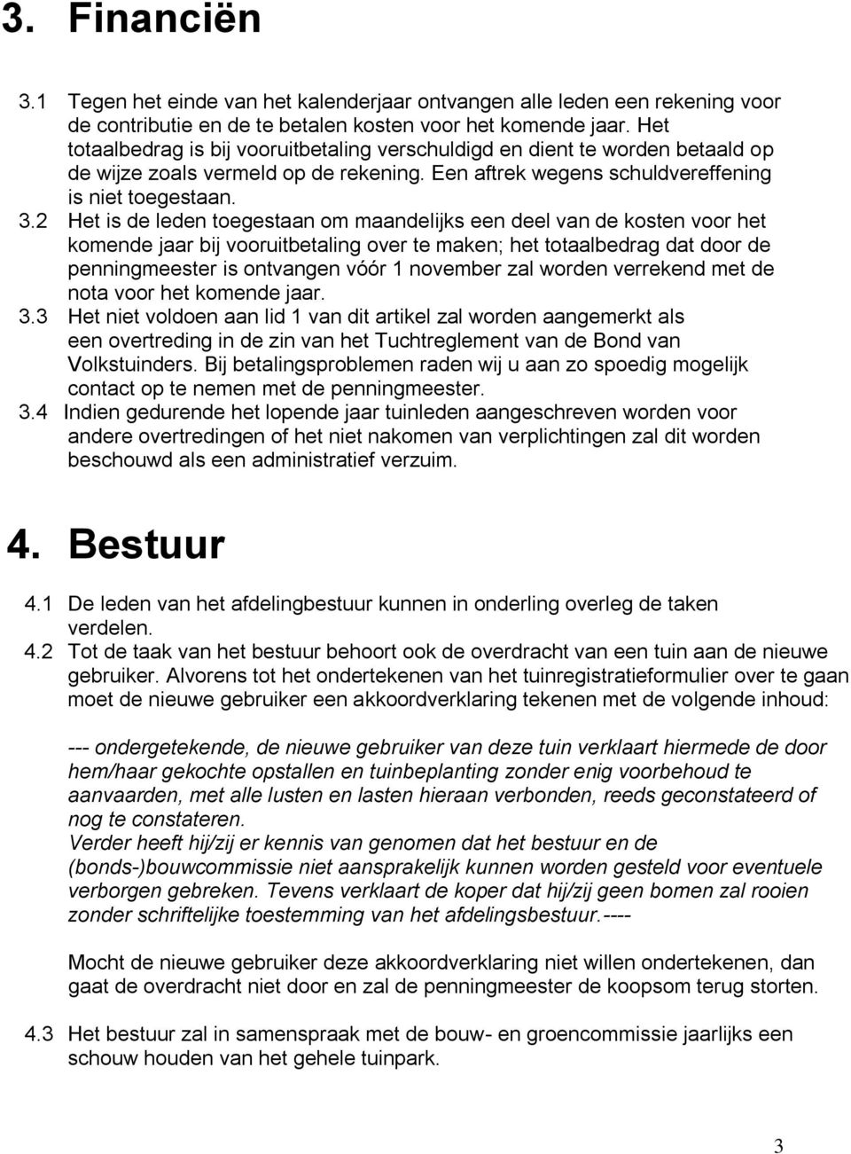 2 Het is de leden toegestaan om maandelijks een deel van de kosten voor het komende jaar bij vooruitbetaling over te maken; het totaalbedrag dat door de penningmeester is ontvangen vóór 1 november