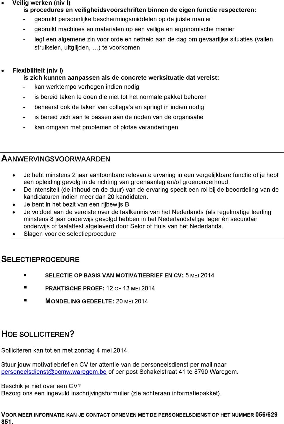 kunnen aanpassen als de concrete werksituatie dat vereist: - kan werktempo verhogen indien nodig - is bereid taken te doen die niet tot het normale pakket behoren - beheerst ook de taken van collega