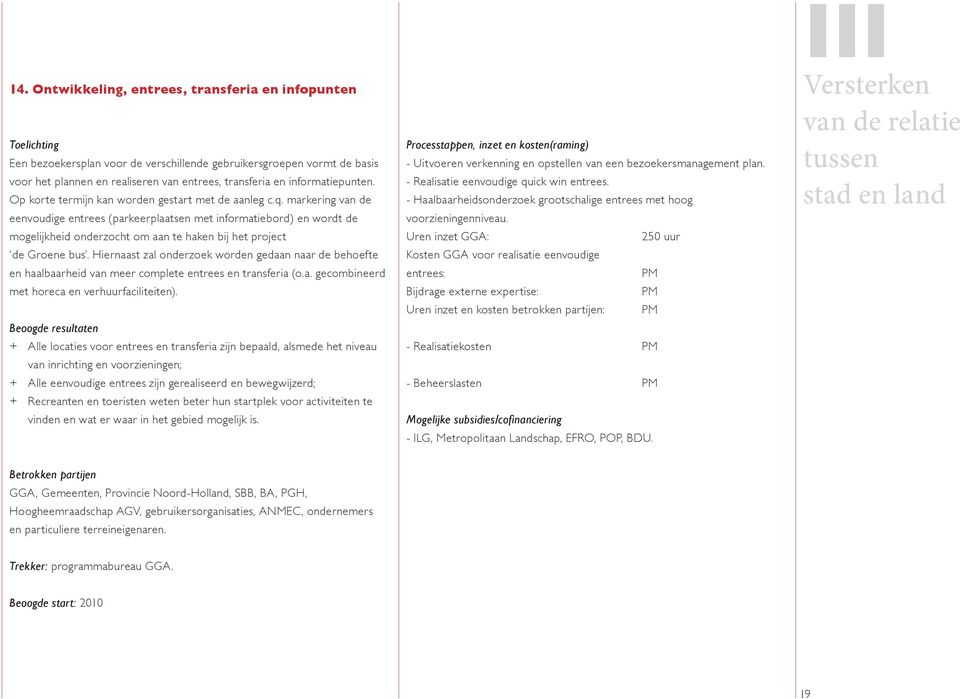 markering van de eenvoudige entrees (parkeerplaatsen met informatiebord) en wordt de mogelijkheid onderzocht om aan te haken bij het project de Groene bus.