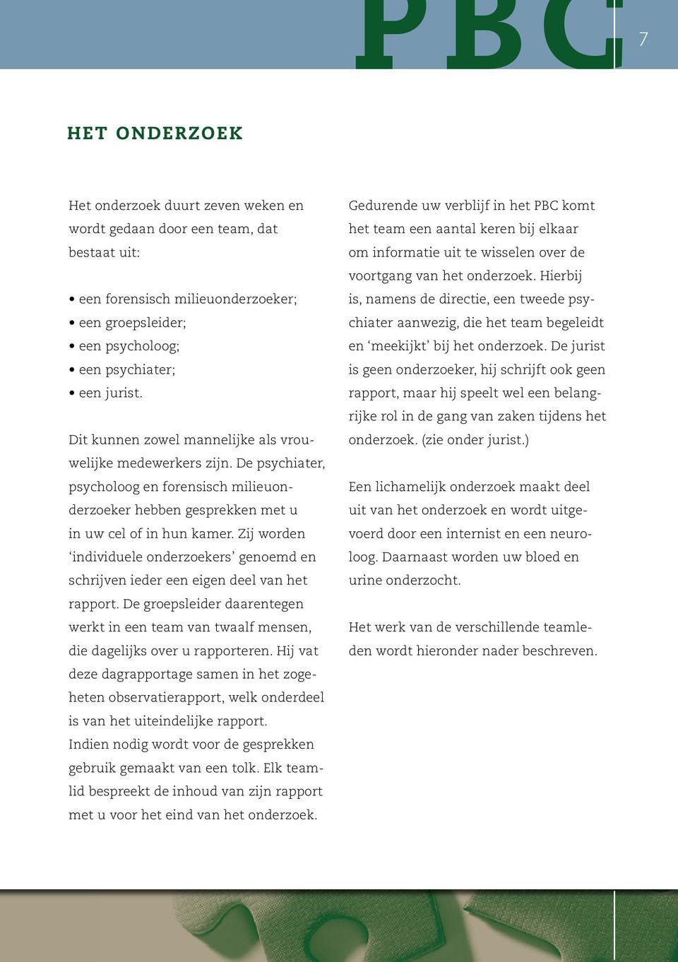 Zij worden individuele onderzoekers genoemd en schrijven ieder een eigen deel van het rapport. De groepsleider daarentegen werkt in een team van twaalf mensen, die dagelijks over u rapporteren.