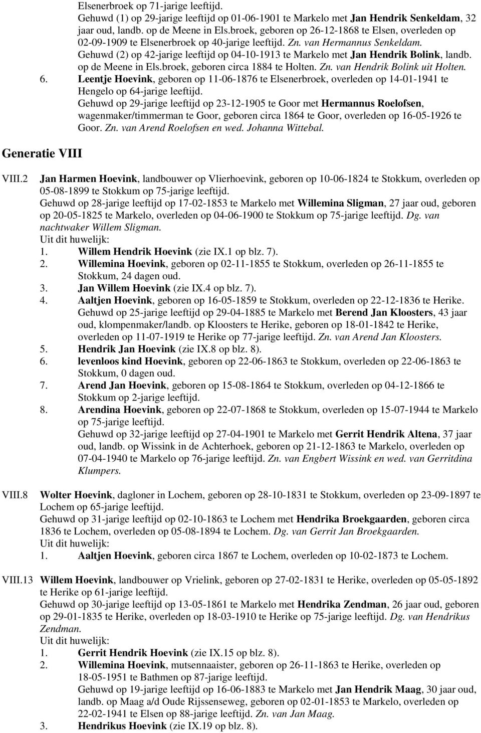 Gehuwd (2) op 42-jarige leeftijd op 04-10-1913 te Markelo met Jan Hendrik Bolink, landb. op de Meene in Els.broek, geboren circa 1884 te Holten. Zn. van Hendrik Bolink uit Holten. 6.