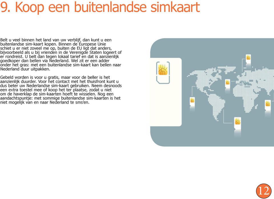 U belt dan tegen lokaal tarief en dat is aanzienlijk goedkoper dan bellen via Nederland. Wel zit er een adder onder het gras: met een buitenlandse sim-kaart kan bellen naar Nederland duur uitpakken.