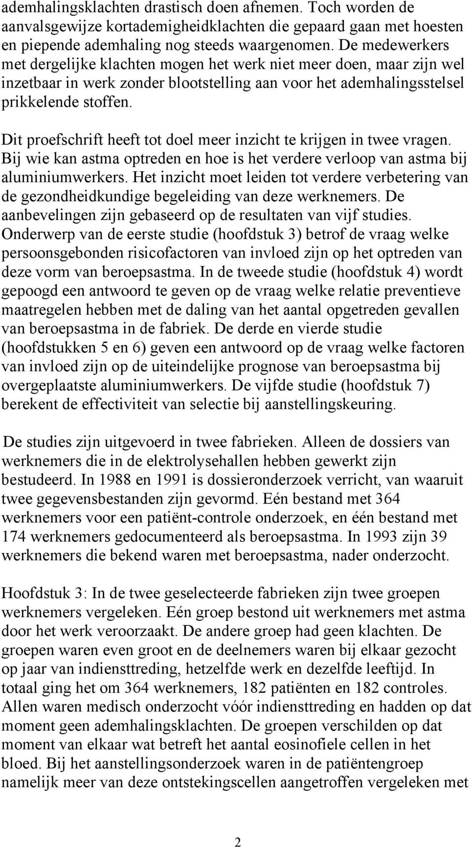 Dit proefschrift heeft tot doel meer inzicht te krijgen in twee vragen. Bij wie kan astma optreden en hoe is het verdere verloop van astma bij aluminiumwerkers.