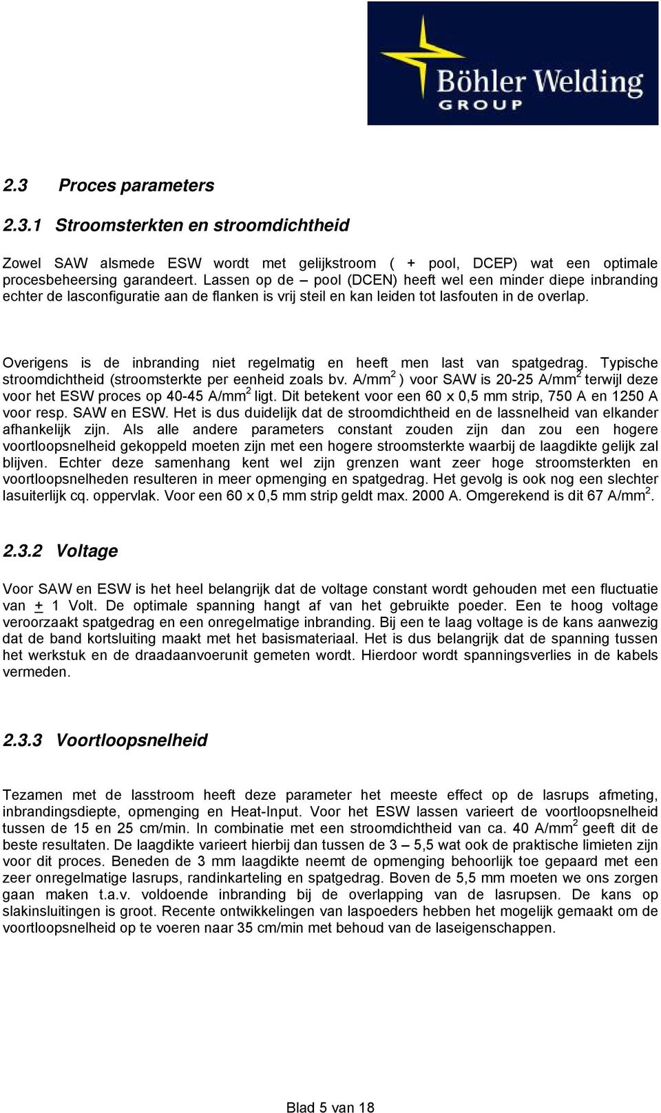 Overigens is de inbranding niet regelmatig en heeft men last van spatgedrag. Typische stroomdichtheid (stroomsterkte per eenheid zoals bv.