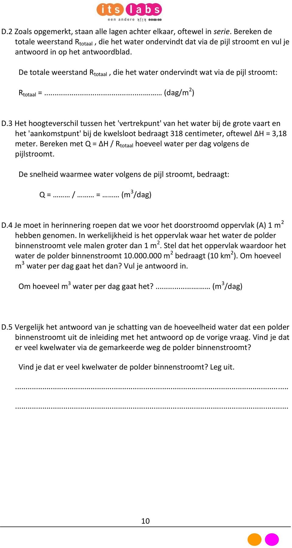 3 Het hoogteverschil tussen het 'vertrekpunt' van het water bij de grote vaart en het 'aankomstpunt' bij de kwelsloot bedraagt 318 centimeter, oftewel ΔH = 3,18 meter.