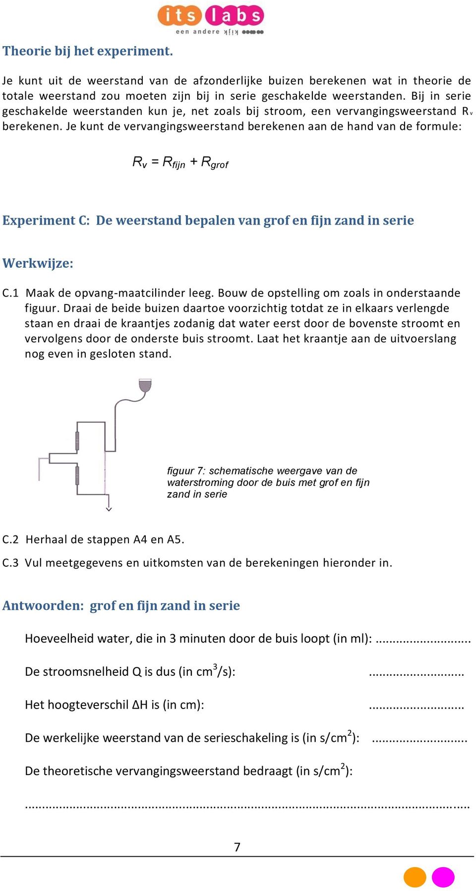 Je kunt de vervangingsweerstand berekenen aan de hand van de formule: R v = R fijn + R grof Experiment C: De weerstand bepalen van grof en fijn zand in serie Werkwijze: C.