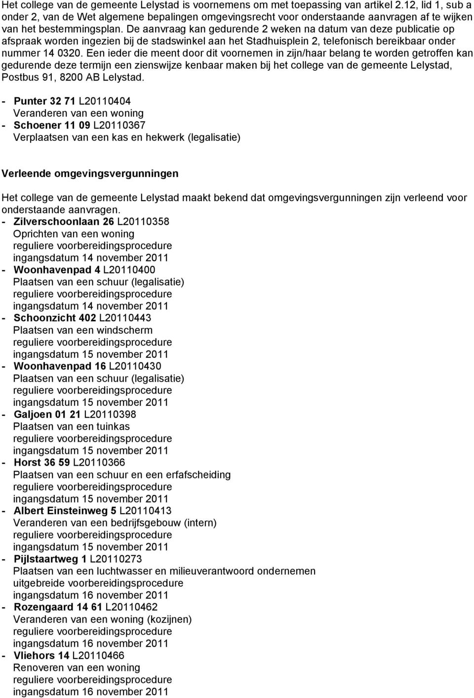 De aanvraag kan gedurende 2 weken na datum van deze publicatie op afspraak worden ingezien bij de stadswinkel aan het Stadhuisplein 2, telefonisch bereikbaar onder nummer 14 0320.