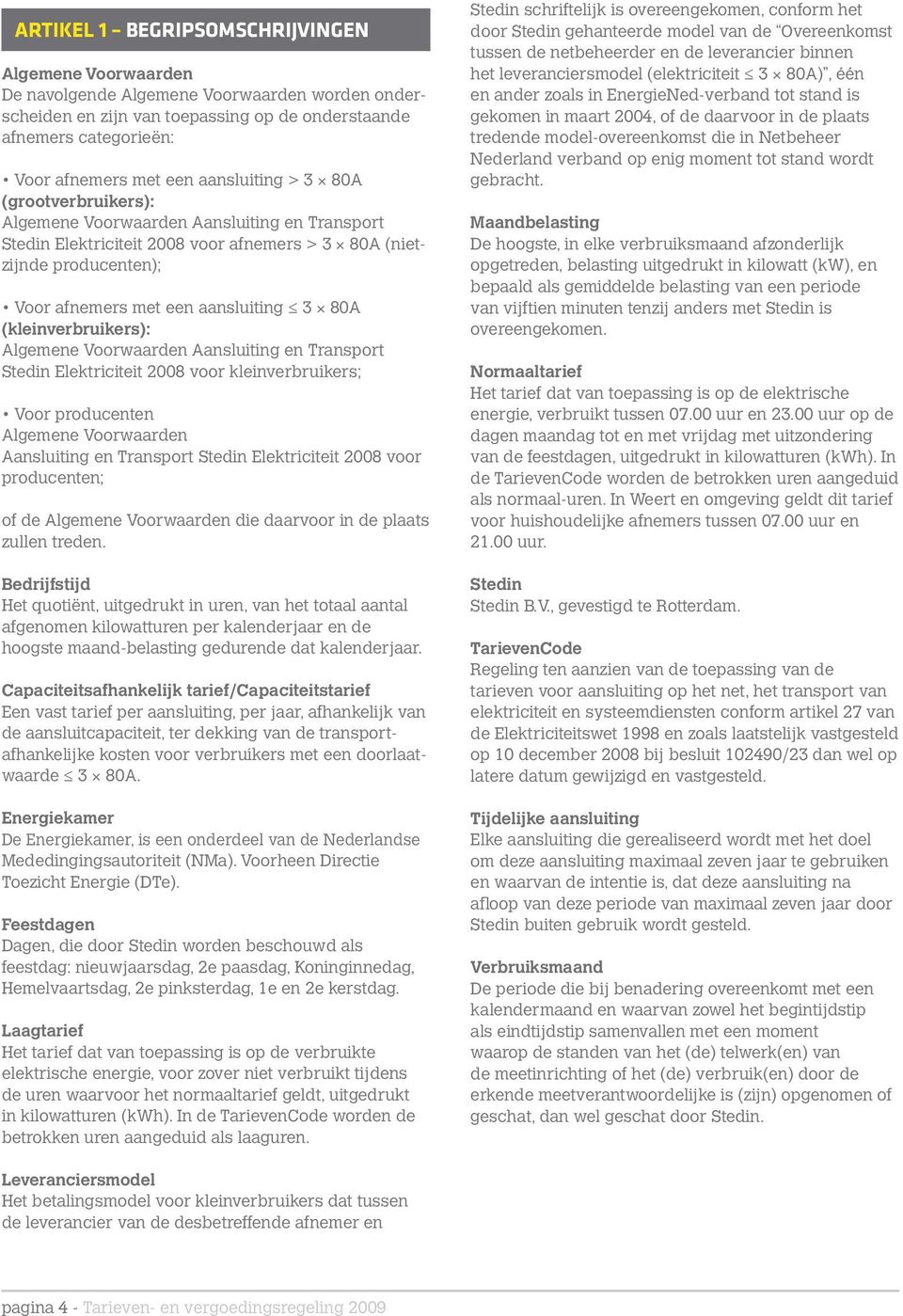 (kleinverbruikers): Algemene Voorwaarden Aansluiting en Transport Stedin Elektriciteit 2008 voor kleinverbruikers; Voor producenten Algemene Voorwaarden Aansluiting en Transport Stedin Elektriciteit
