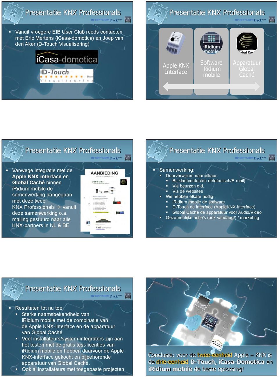 d. Via de websites We hebben elkaar nodig: iridium mobile de software D-Touch de interface (AppleKNX-interface) Global Caché de apparatuur voor Audio/Video Gezamenlijke actie s (ook vandaag!