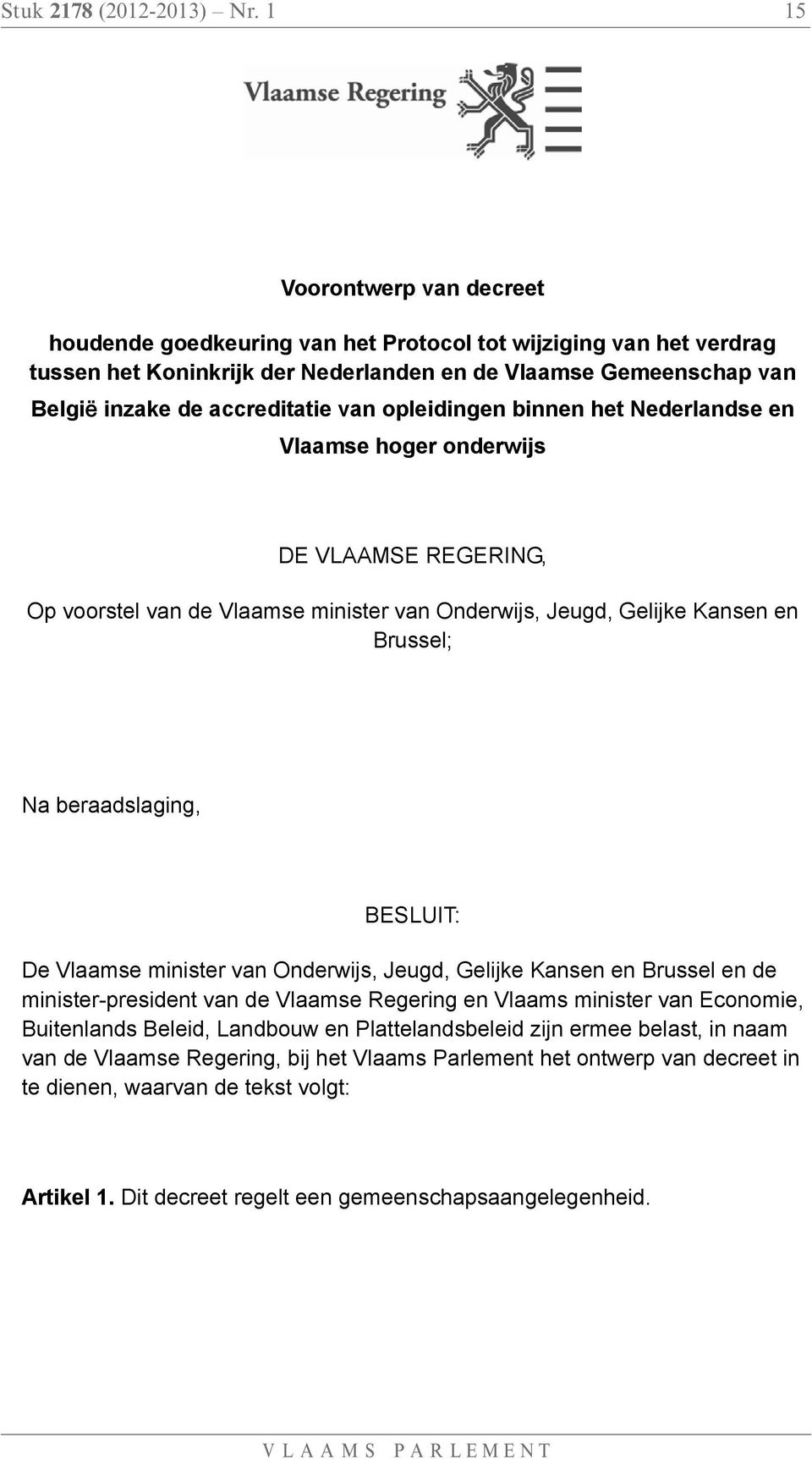 opleidingen binnen het Nederlandse en Vlaamse hoger onderwijs DE VLAAMSE REGERING, Op voorstel van de Vlaamse minister van Onderwijs, Jeugd, Gelijke Kansen en Brussel; Na beraadslaging, BESLUIT: De