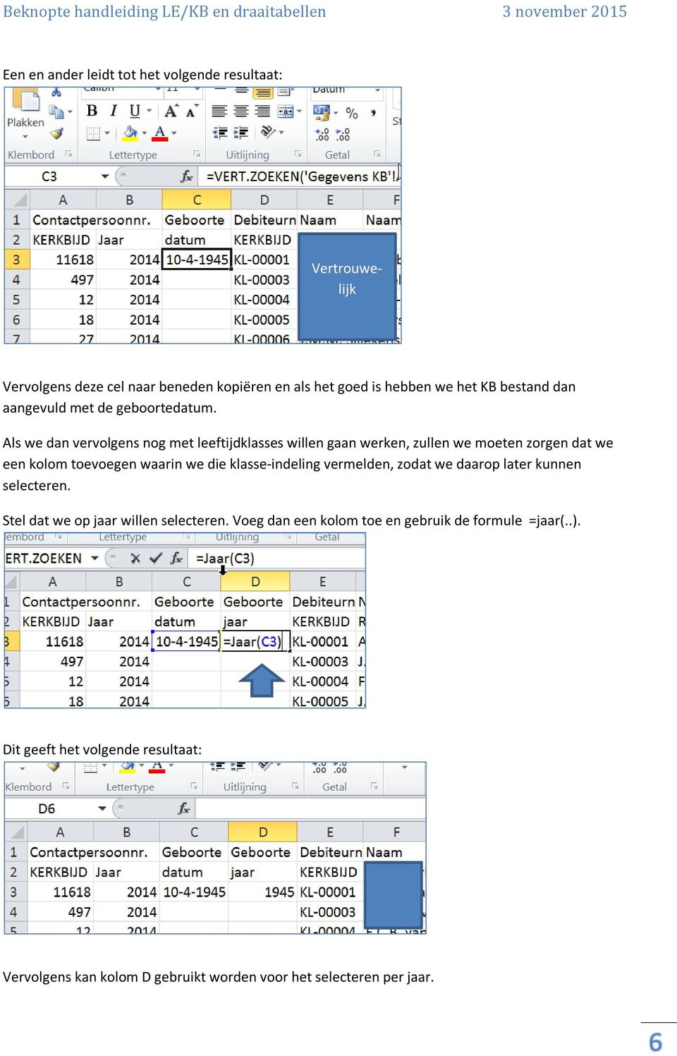 Als we dan vervolgens nog met leeftijdklasses willen gaan werken, zullen we moeten zorgen dat we een kolom toevoegen waarin we die