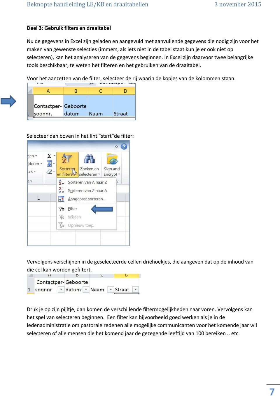 In Excel zijn daarvoor twee belangrijke tools beschikbaar, te weten het filteren en het gebruiken van de draaitabel.