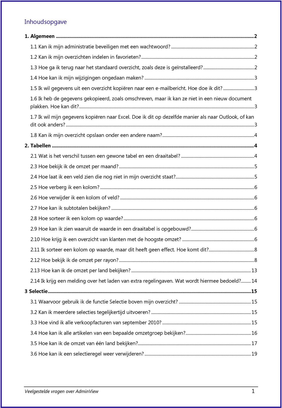 Hoe kan dit?... 3 1.7 Ik wil mijn gegevens kopiëren naar Excel. Doe ik dit op dezelfde manier als naar Outlook, of kan dit ook anders?... 3 1.8 Kan ik mijn overzicht opslaan onder een andere naam?