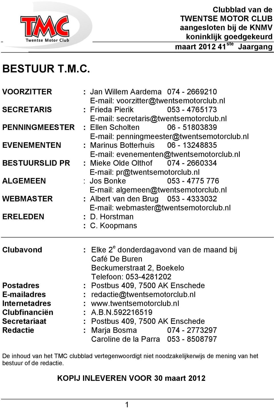 nl EVENEMENTEN : Marinus Botterhuis 06-13248835 E-mail: evenementen@twentsemotorclub.nl BESTUURSLID PR : Mieke Olde Olthof 074-2660334 E-mail: pr@twentsemotorclub.