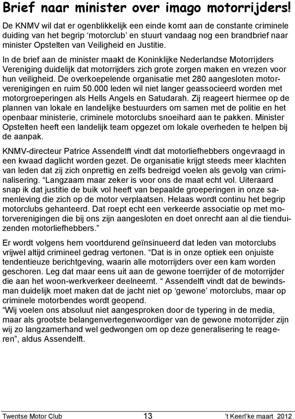 In de brief aan de minister maakt de Koninklijke Nederlandse Motorrijders Vereniging duidelijk dat motorrijders zich grote zorgen maken en vrezen voor hun veiligheid.