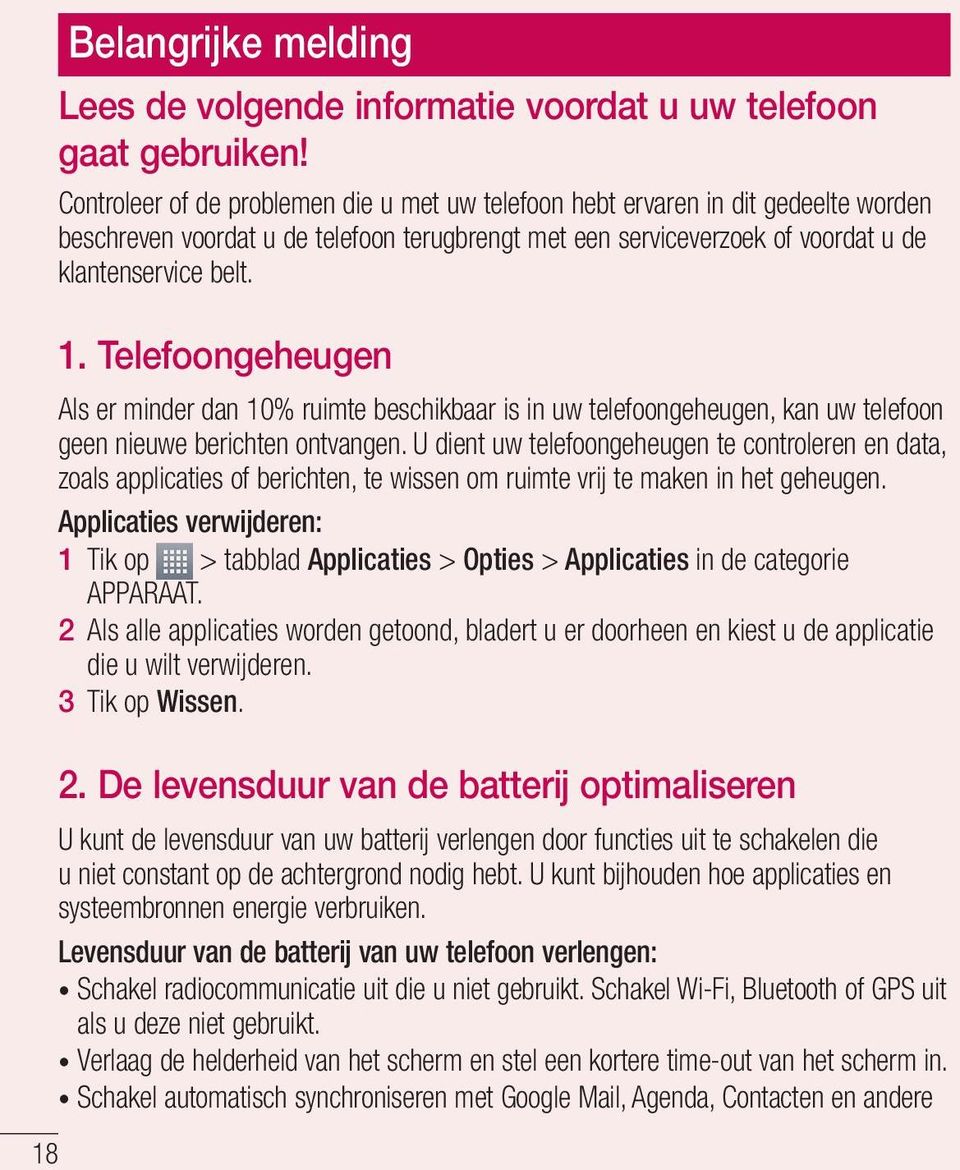 Telefoongeheugen Als er minder dan 10% ruimte beschikbaar is in uw telefoongeheugen, kan uw telefoon geen nieuwe berichten ontvangen.