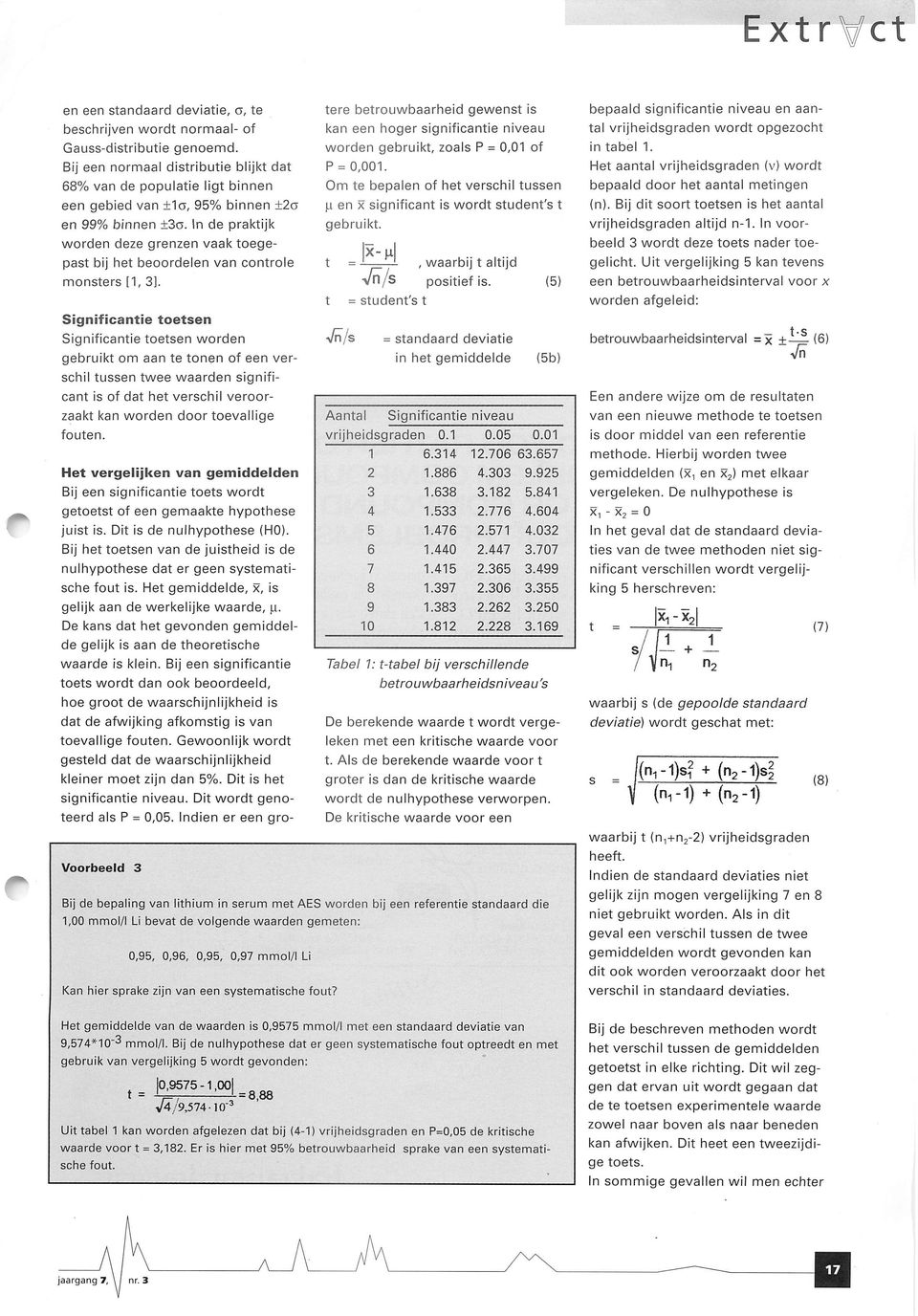 In de praktijk tere betrouwbaarheid gewenst is kan een hoger significantie niveau worden gebruikt, zoals P = 0,01 of P = 0,001. Om te bepalen of het verschil tussen u.