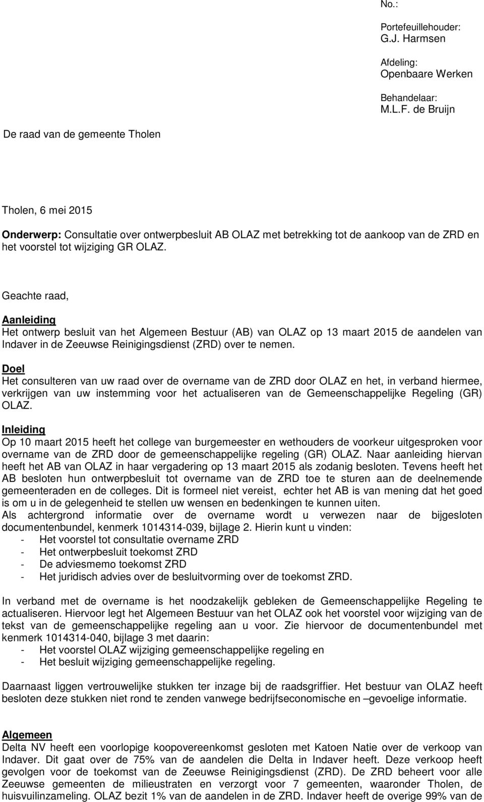 Geachte raad, Aanleiding Het ontwerp besluit van het Algemeen Bestuur (AB) van OLAZ op 13 maart 2015 de aandelen van Indaver in de Zeeuwse Reinigingsdienst (ZRD) over te nemen.