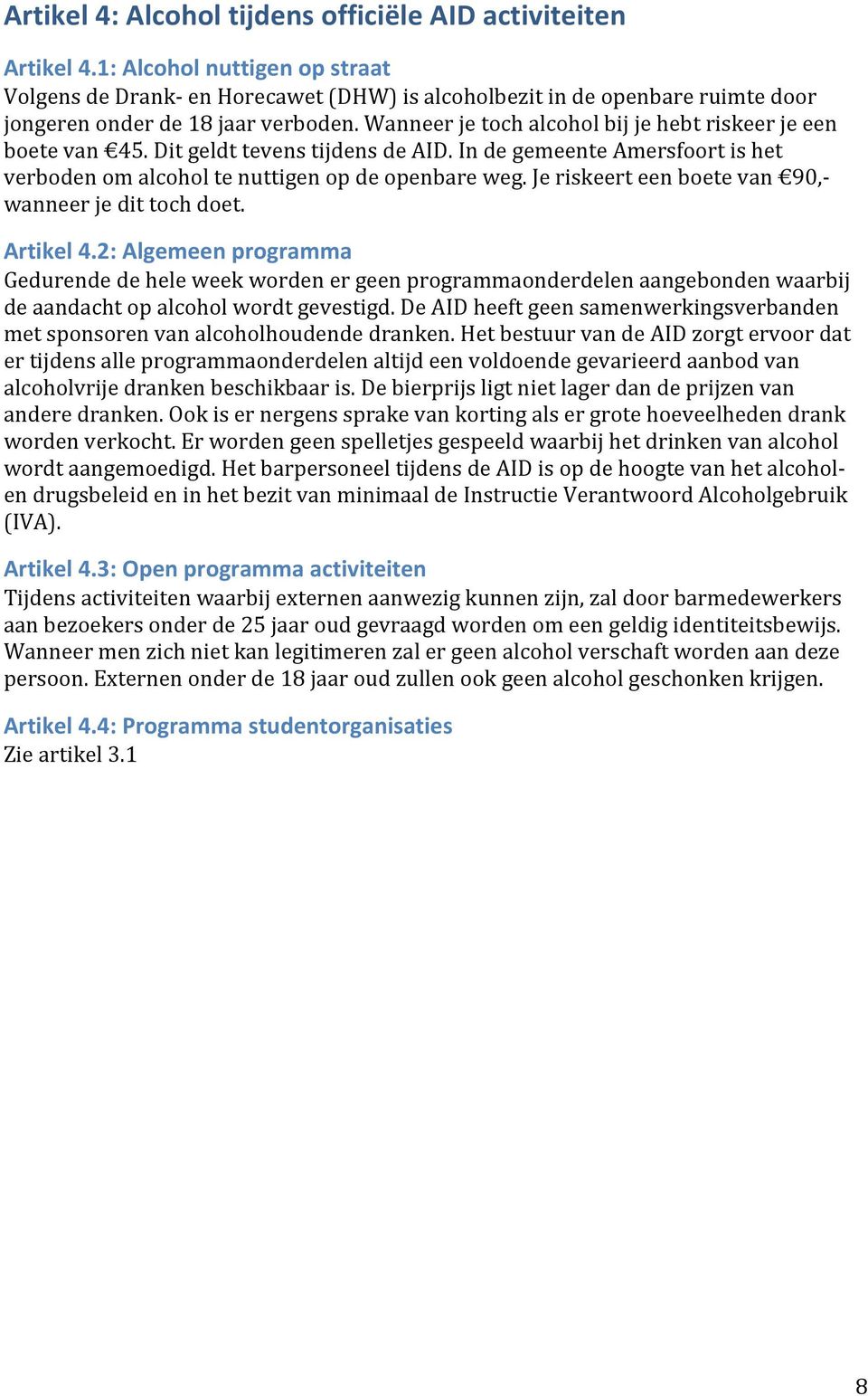 Wanneer je toch alcohol bij je hebt riskeer je een boete van 4. Dit geldt tevens tijdens de AID. In de gemeente Amersfoort is het verboden om alcohol te nuttigen op de openbare weg.