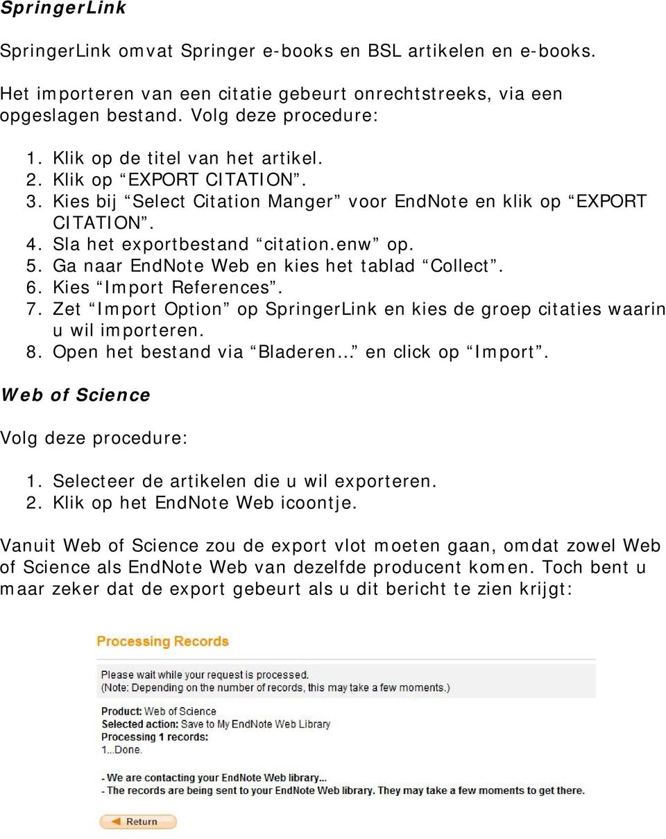 Ga naar EndNote Web en kies het tablad Collect. 6. Kies Import References. 7. Zet Import Option op SpringerLink en kies de groep citaties waarin u wil importeren. 8.