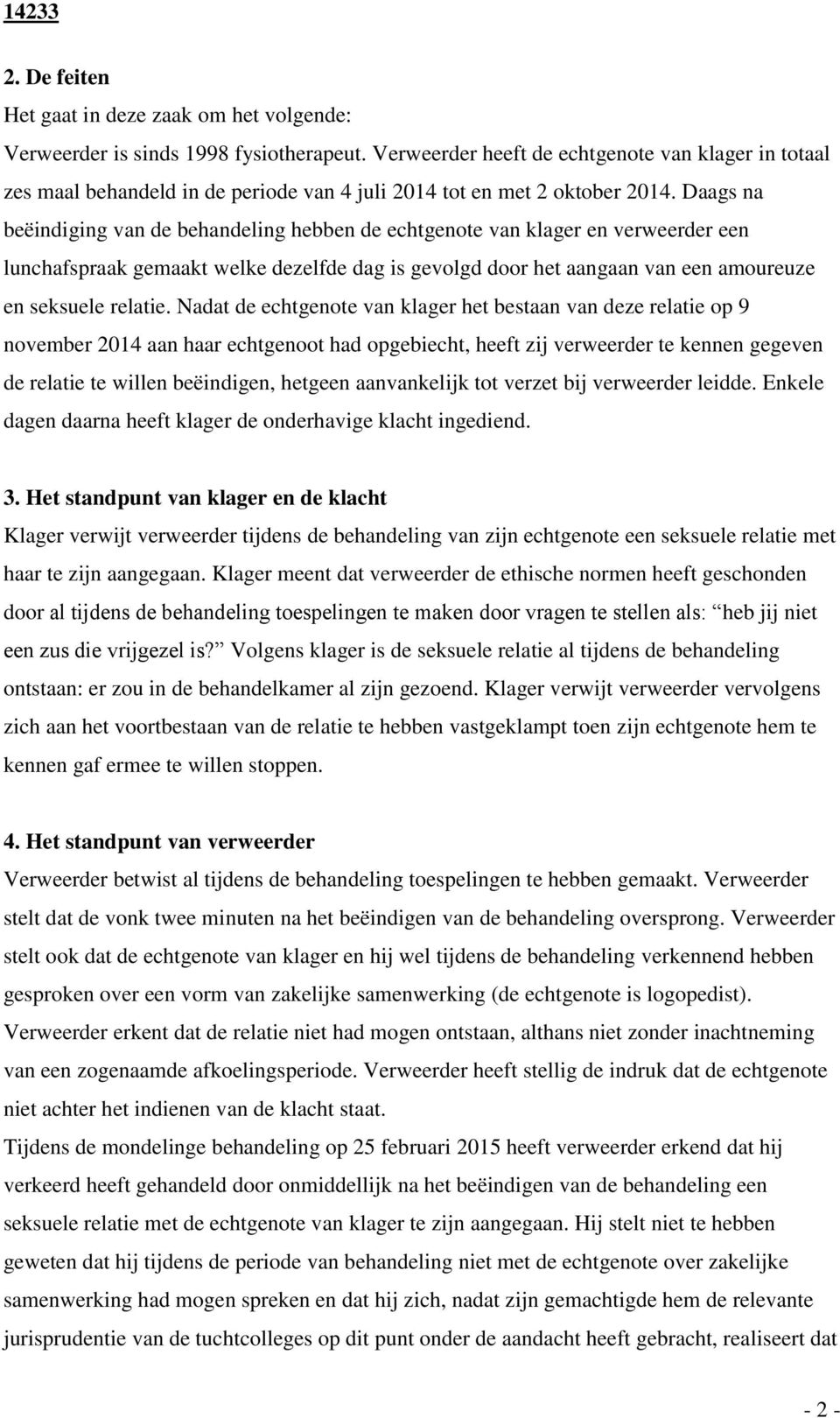 Daags na beëindiging van de behandeling hebben de echtgenote van klager en verweerder een lunchafspraak gemaakt welke dezelfde dag is gevolgd door het aangaan van een amoureuze en seksuele relatie.