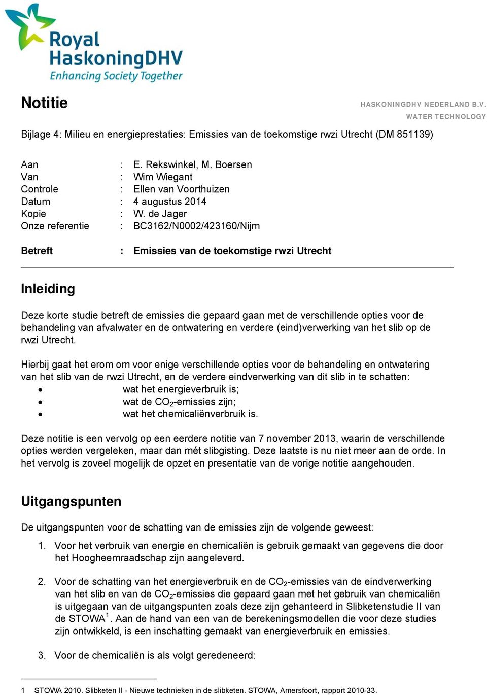 de Jager Onze referentie : BC3162/N2/42316/Nijm Betreft : Emissies van de toekomstige rwzi Utrecht Inleiding Deze korte studie betreft de emissies die gepaard gaan met de verschillende opties voor de