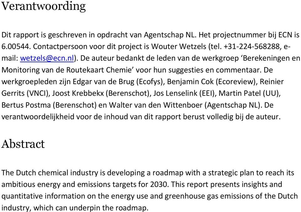 De werkgroepleden zijn Edgar van de Brug (Ecofys), Benjamin Cok (Ecoreview), Reinier Gerrits (VNCI), Joost Krebbekx (Berenschot), Jos Lenselink (EEI), Martin Patel (UU), Bertus Postma (Berenschot) en