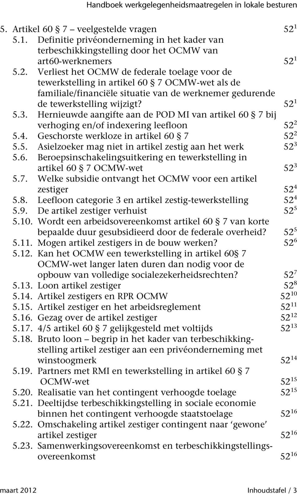 1 5.2. Verliest het OCMW de federale toelage voor de tewerkstelling in artikel 60 7 OCMW-wet als de familiale/financiële situatie van de werknemer gedurende de tewerkstelling wijzigt? 52 1 5.3.