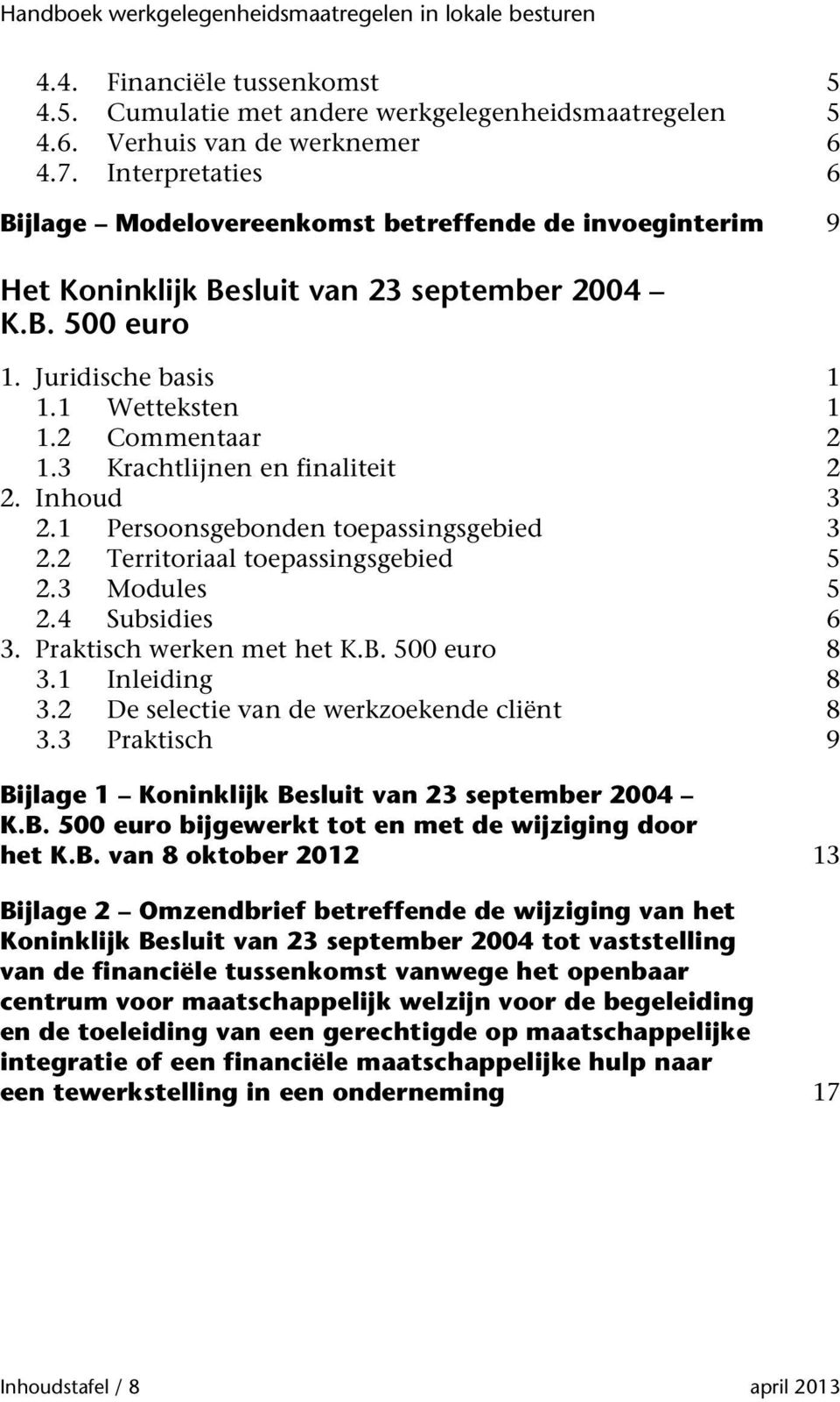 3 Krachtlijnen en finaliteit 2 2. Inhoud 3 2.1 Persoonsgebonden toepassingsgebied 3 2.2 Territoriaal toepassingsgebied 5 2.3 Modules 5 2.4 Subsidies 6 3. Praktisch werken met het K.B. 500 euro 8 3.