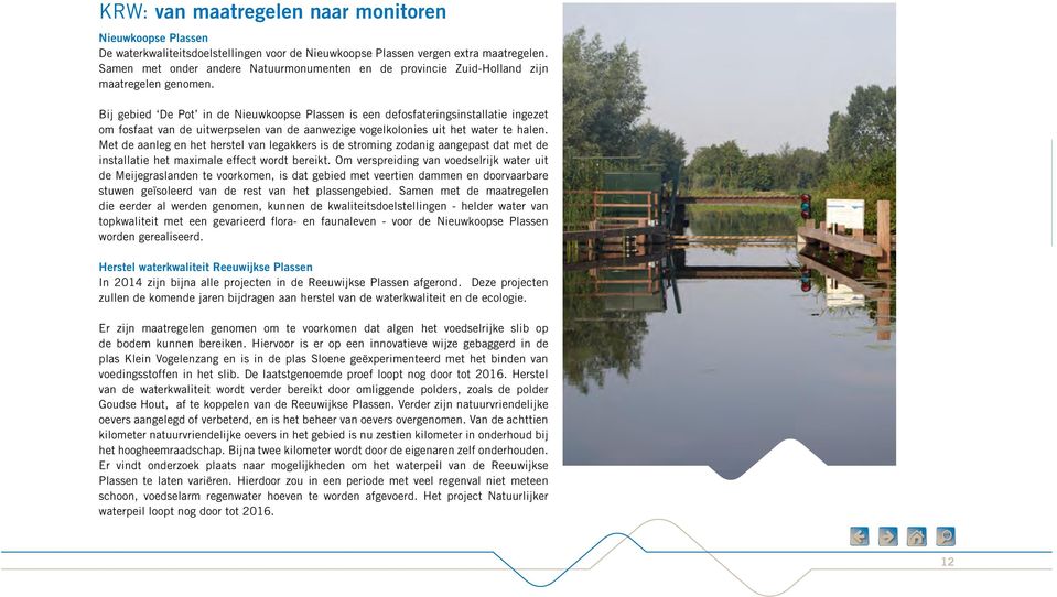 Bij gebied De Pot in de Nieuwkoopse Plassen is een defosfateringsinstallatie ingezet om fosfaat van de uitwerpselen van de aanwezige vogelkolonies uit het water te halen.