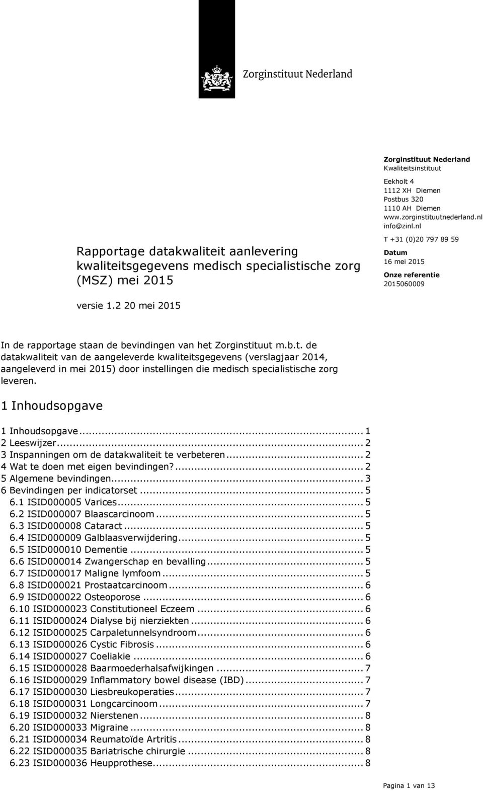 2 20 mei 2015 In de rapportage staan de bevindingen van het Zorginstituut m.b.t. de datakwaliteit van de aangeleverde kwaliteitsgegevens (verslagjaar 2014, aangeleverd in mei 2015) door instellingen die medisch specialistische zorg leveren.