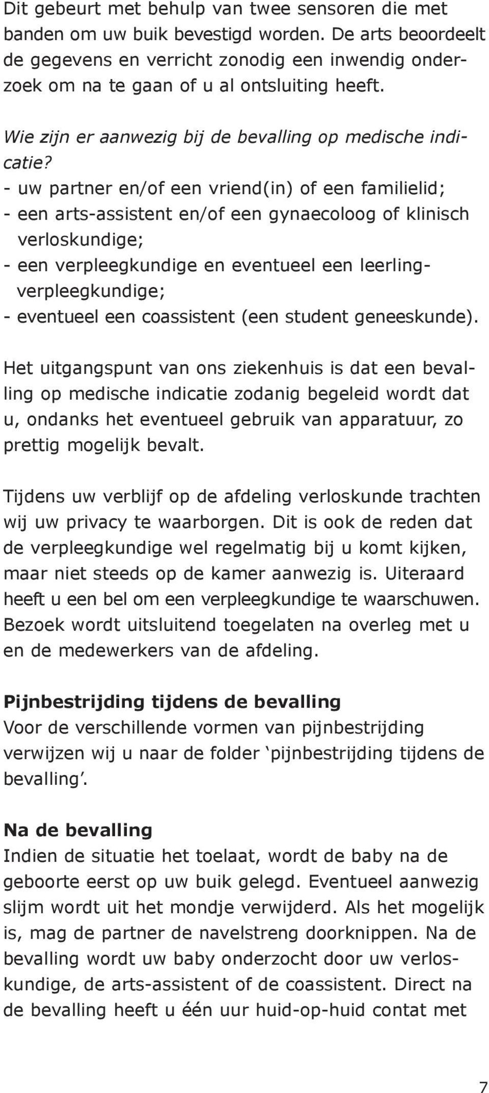 - uw partner en/of een vriend(in) of een familielid; - een arts-assistent en/of een gynaecoloog of klinisch verloskundige; - een verpleegkundige en eventueel een leerlingverpleegkundige; - eventueel