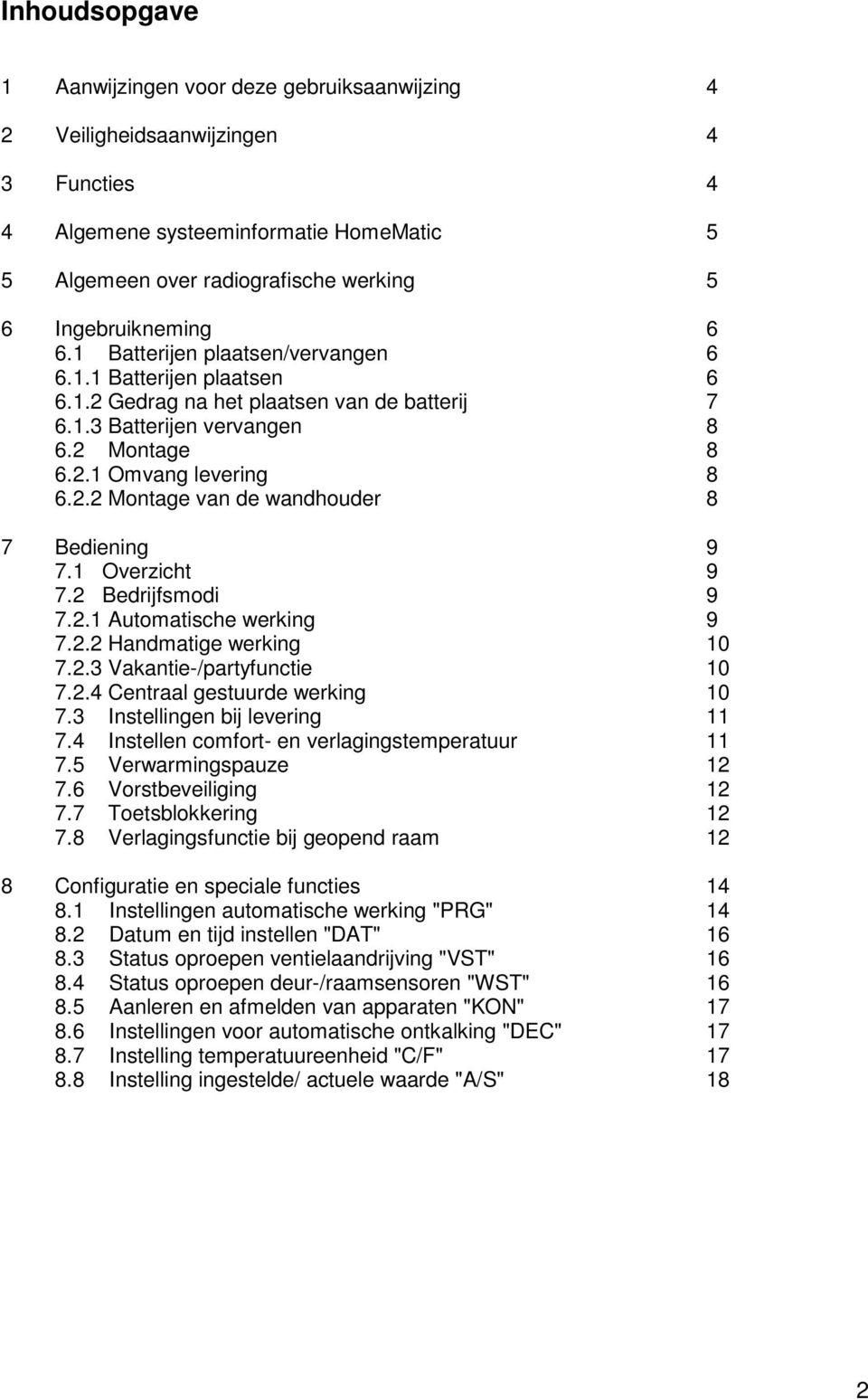 1 Overzicht 9 7.2 Bedrijfsmodi 9 7.2.1 Automatische werking 9 7.2.2 Handmatige werking 10 7.2.3 Vakantie-/partyfunctie 10 7.2.4 Centraal gestuurde werking 10 7.3 Instellingen bij levering 11 7.