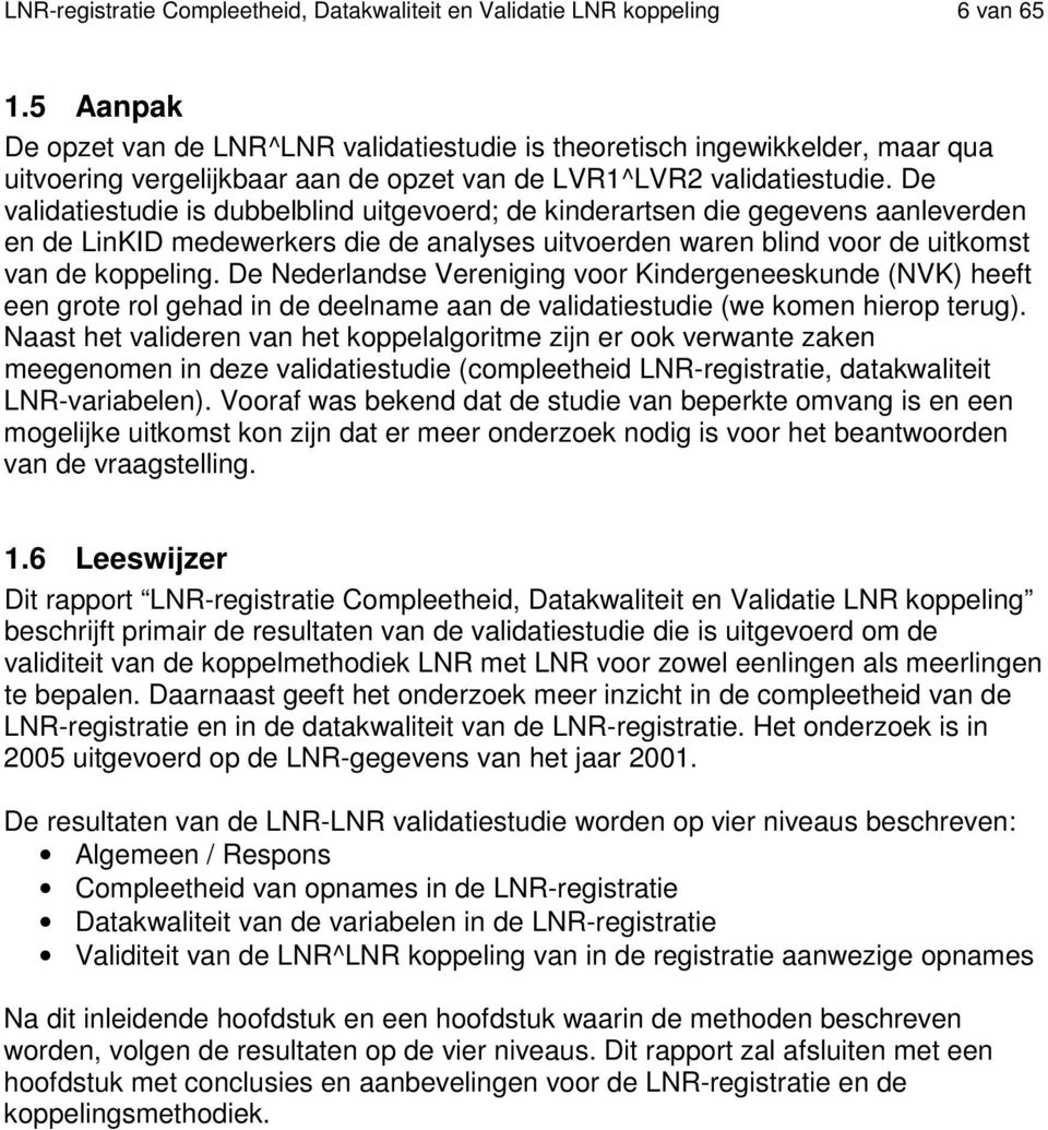 De validatiestudie is dubbelblind uitgevoerd; de kinderartsen die gegevens aanleverden en de LinKID medewerkers die de analyses uitvoerden waren blind voor de uitkomst van de koppeling.