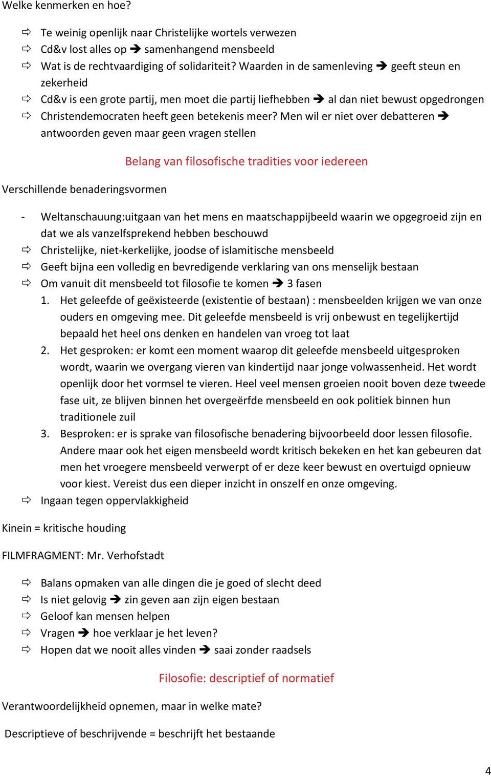 Men wil er niet over debatteren antwoorden geven maar geen vragen stellen Verschillende benaderingsvormen Belang van filosofische tradities voor iedereen - Weltanschauung:uitgaan van het mens en