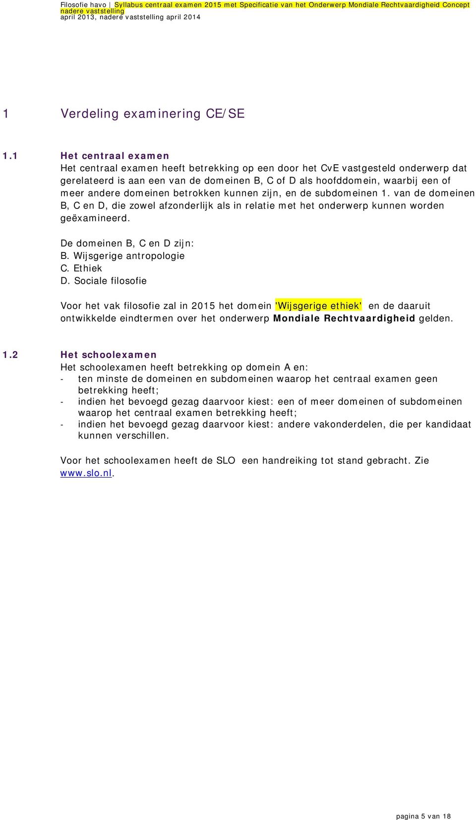 domeinen betrokken kunnen zijn, en de subdomeinen 1. van de domeinen B, C en D, die zowel afzonderlijk als in relatie met het onderwerp kunnen worden geëxamineerd. De domeinen B, C en D zijn: B.