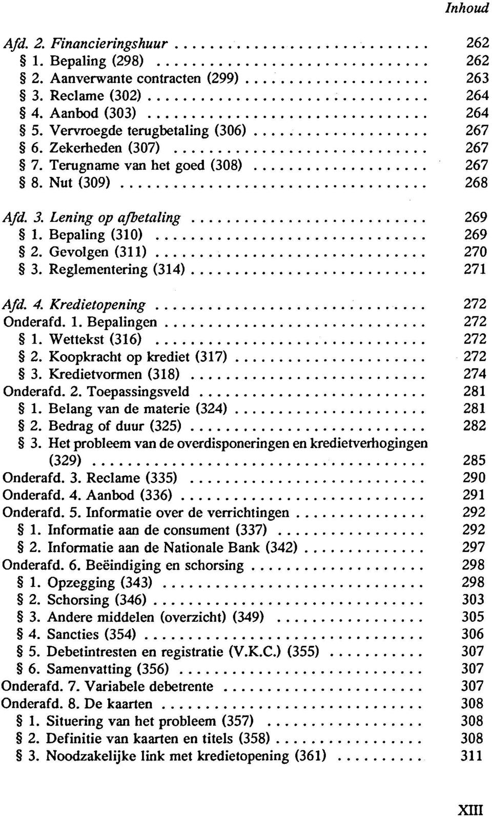 Wettekst (316) 272 2. Koopkracht op krediet (317) 272 3. Kredietvormen (318) 274 Onderafd. 2. Toepassingsveld 281 1. Belang van de materie (324) 281 2. Bedrag of duur (325) 282 3.