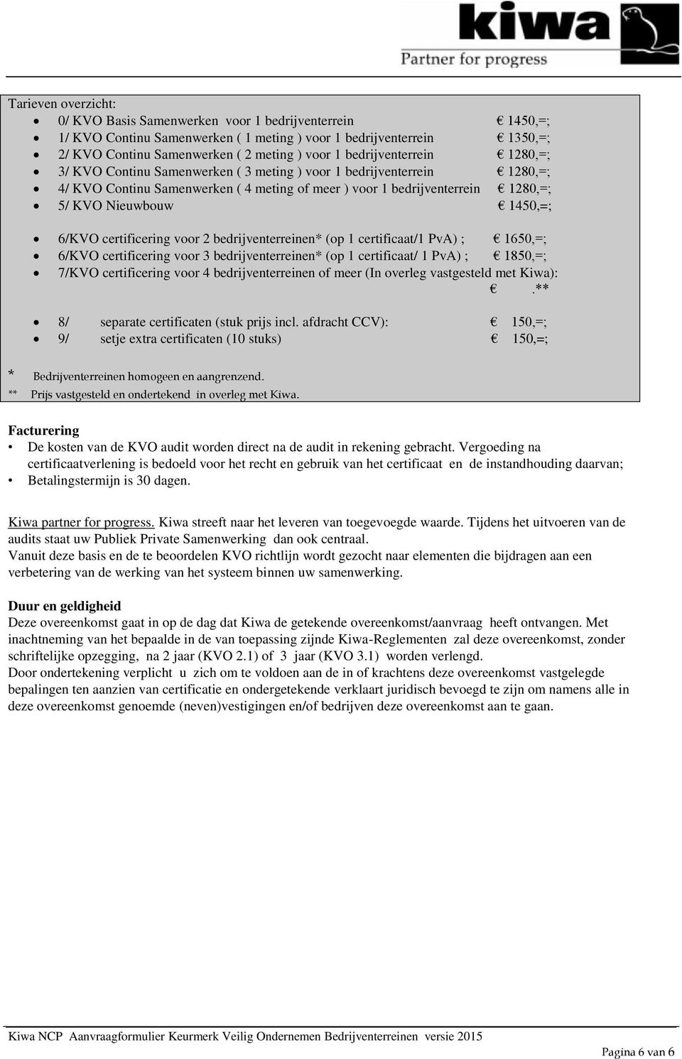 1450,=; 6/KVO certificering voor 2 bedrijventerreinen* (op 1 certificaat/1 PvA) ; 1650,=; 6/KVO certificering voor 3 bedrijventerreinen* (op 1 certificaat/ 1 PvA) ; 1850,=; 7/KVO certificering voor 4