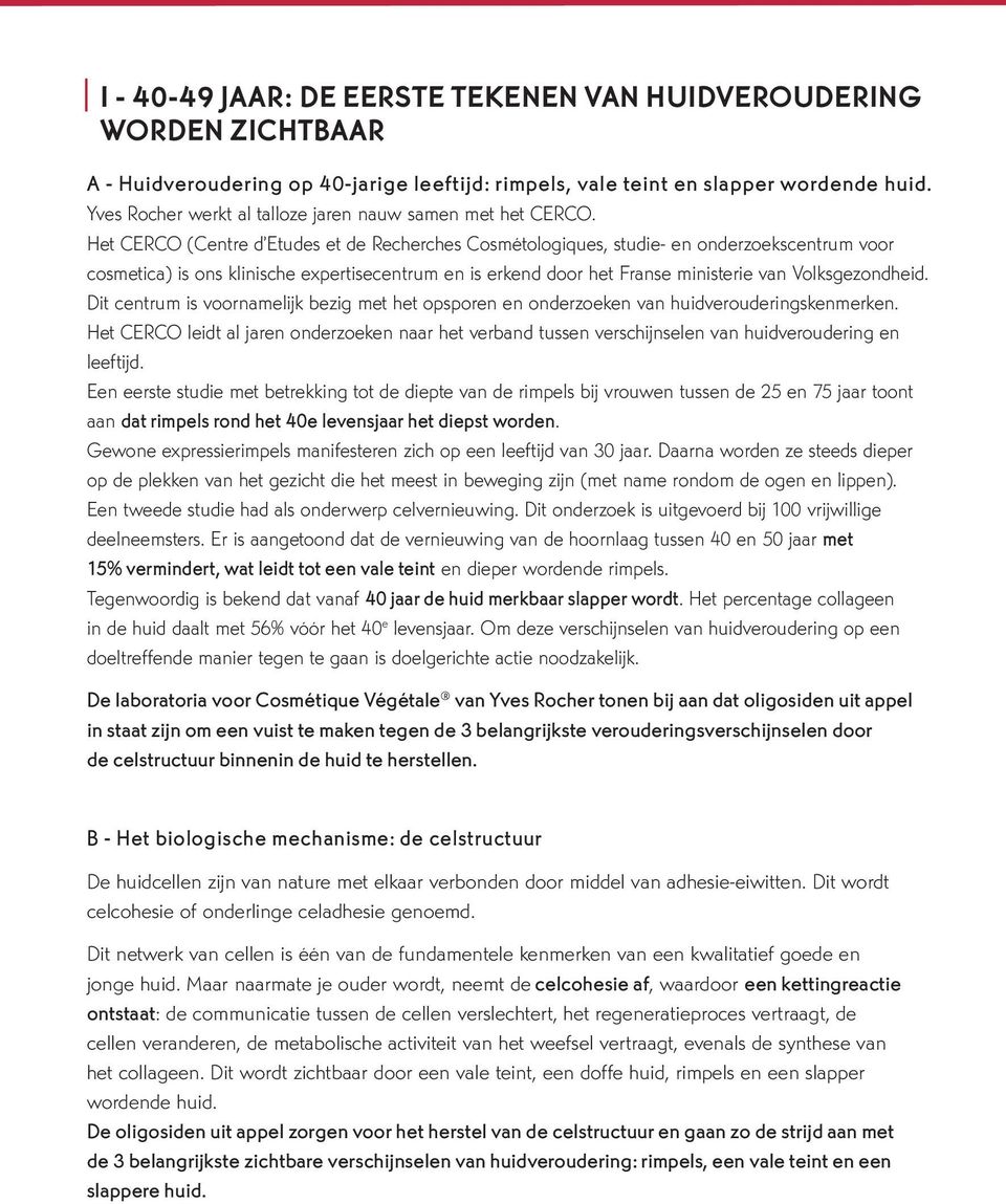 Het CERCO (Centre d Etudes et de Recherches Cosmétologiques, studie- en onderzoekscentrum voor cosmetica) is ons klinische expertisecentrum en is erkend door het Franse ministerie van Volksgezondheid.