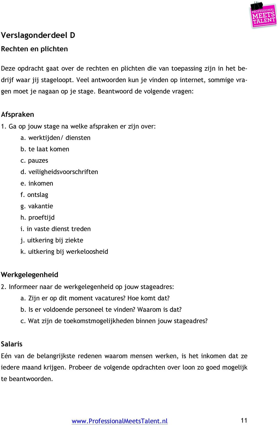 werktijden/ diensten b. te laat komen c. pauzes d. veiligheidsvoorschriften e. inkomen f. ontslag g. vakantie h. proeftijd i. in vaste dienst treden j. uitkering bij ziekte k.