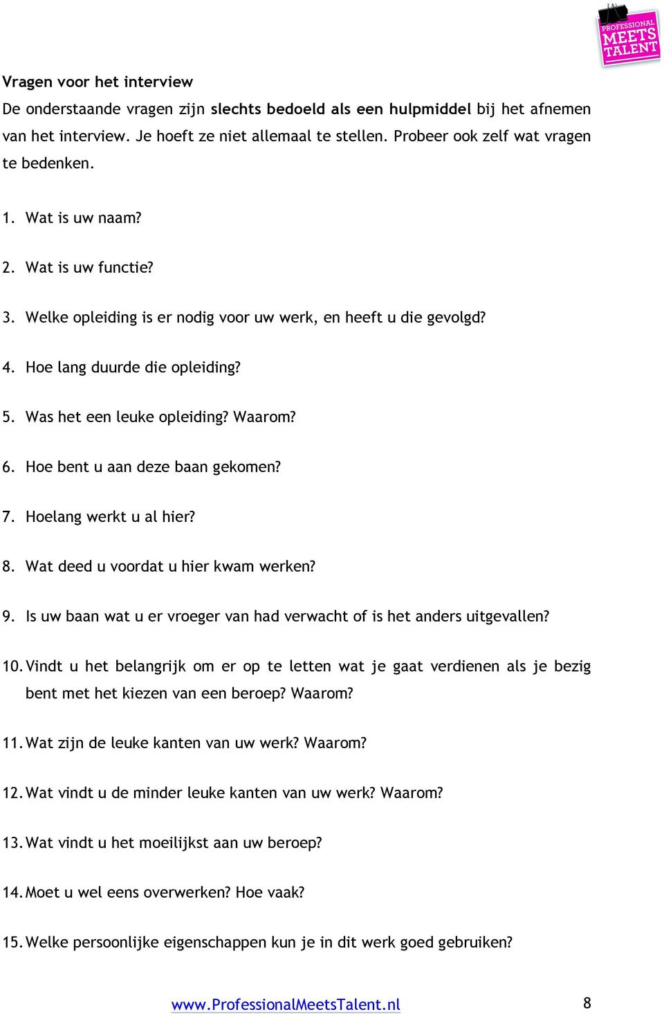 Was het een leuke opleiding? Waarom? 6. Hoe bent u aan deze baan gekomen? 7. Hoelang werkt u al hier? 8. Wat deed u voordat u hier kwam werken? 9.