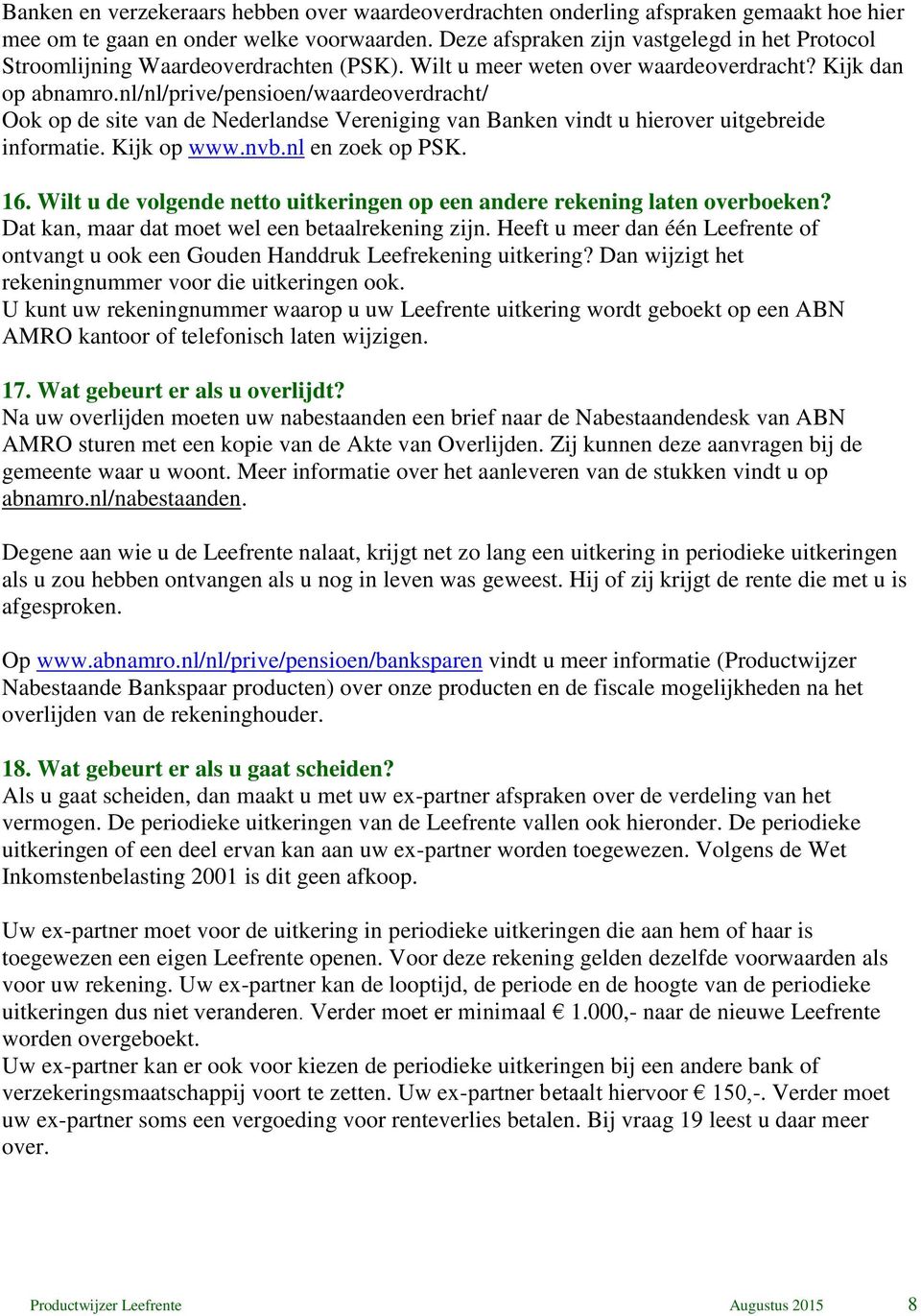 nl/nl/prive/pensioen/waardeoverdracht/ Ook op de site van de Nederlandse Vereniging van Banken vindt u hierover uitgebreide informatie. Kijk op www.nvb.nl en zoek op PSK. 16.