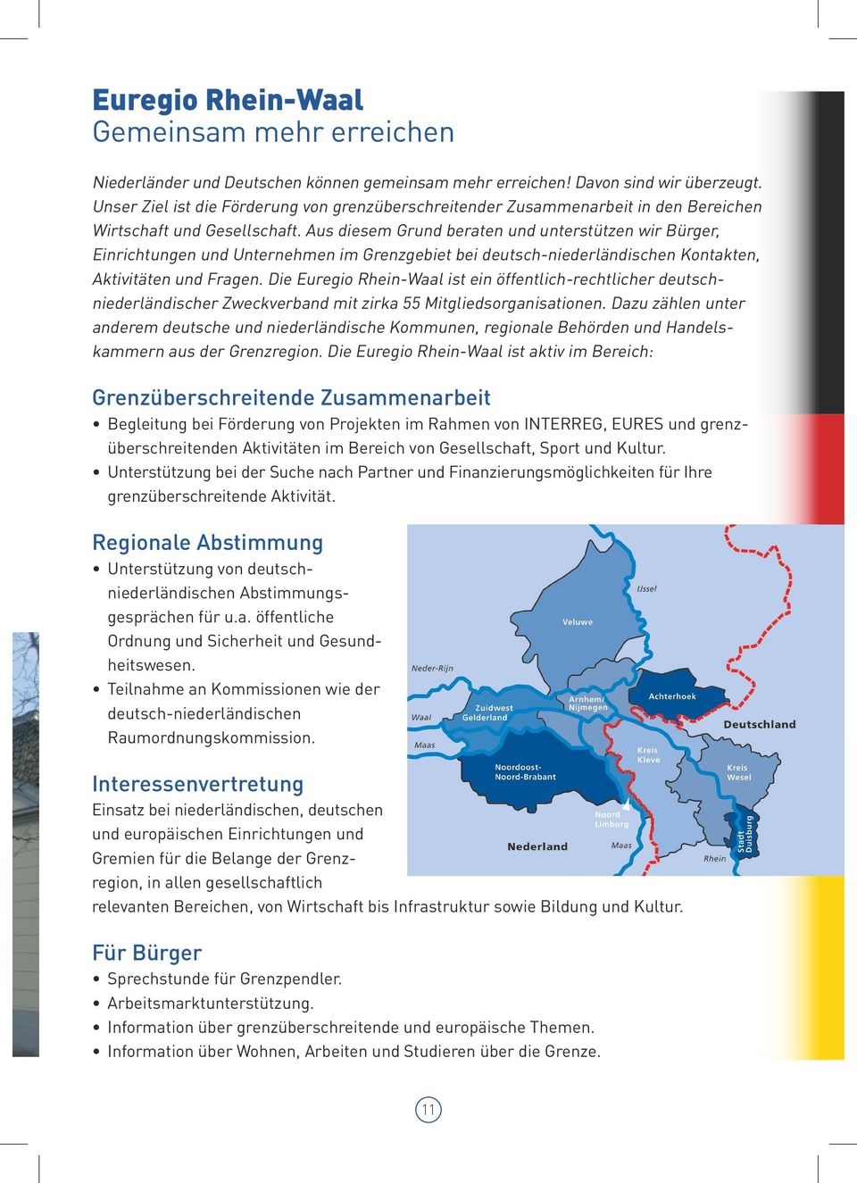 Aus diesem Grund beraten und unterstützen wir Bürger, Einrichtungen und Unternehmen im Grenzgebiet bei deutsch-niederländischen Kontakten, Aktivitäten und Fragen.