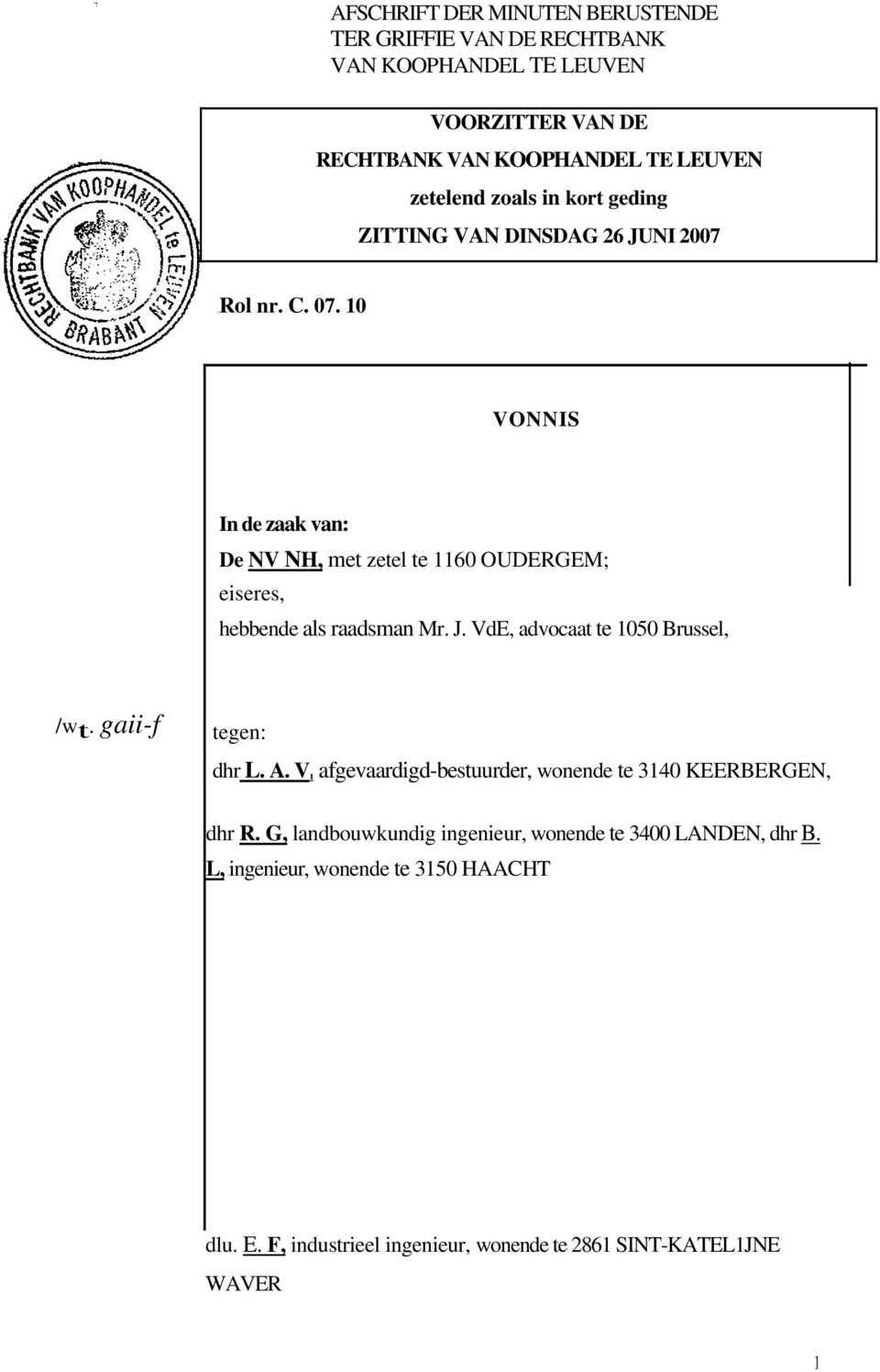 10 VONNIS In de zaak van: De NV NH, met zetel te 1160 OUDERGEM; eiseres, hebbende als raadsman Mr. J. VdE, advocaat te 1050 Brussel, /wt.