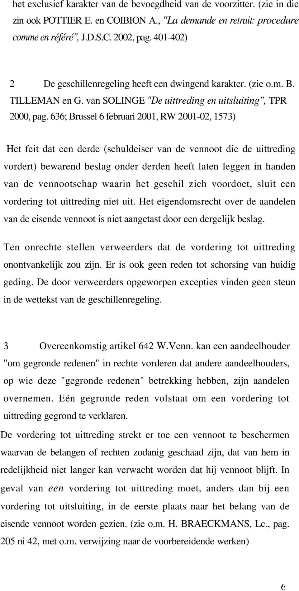 636; Brussel 6 februari 2001, RW 2001-02, 1573) Het feit dat een derde (schuldeiser van de vennoot die de uittreding vordert) bewarend beslag onder derden heeft laten leggen in handen van de